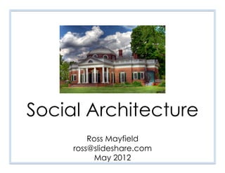 Social
                           Architecture



 Ross Mayfield
  ross@slideshare.com
Digital October, 5/11/12
 