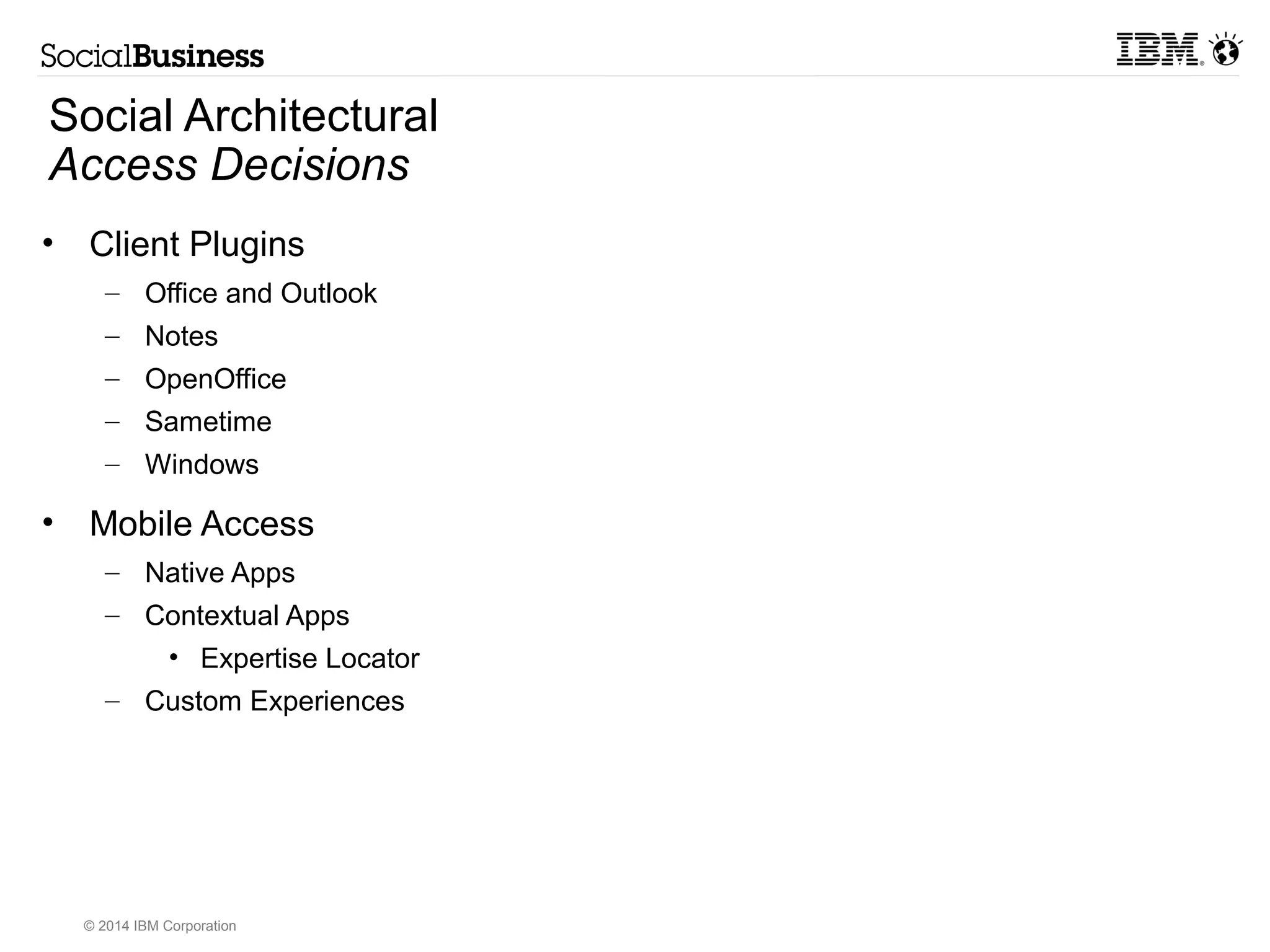 Social Architectural 
Component Decisions 
Business Initiative 
Social use Cases 
Capabilities 
© 2014 IBM Corporation 
Social Solution 
Social Components 
Social Enablers 
 