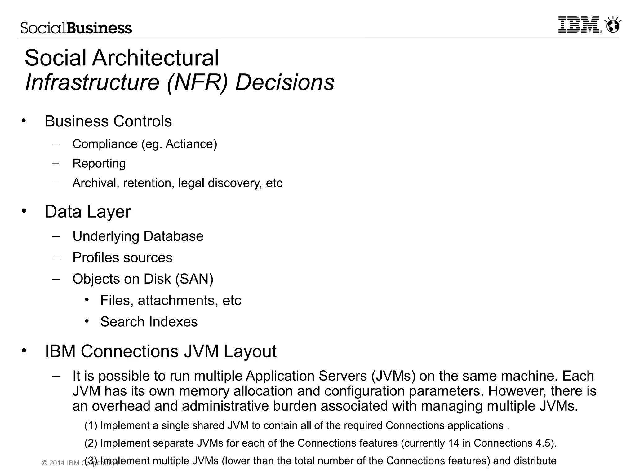 Social Architectural 
Integration Decisions 
© 2014 IBM Corporation 
Integration 
Enterprise 
Applications 
Analytic 
Engines 
ECM 
Web 
Frameworks 
BPM 
Search 
Social Media 
Collaboration 
Frameworks 
 