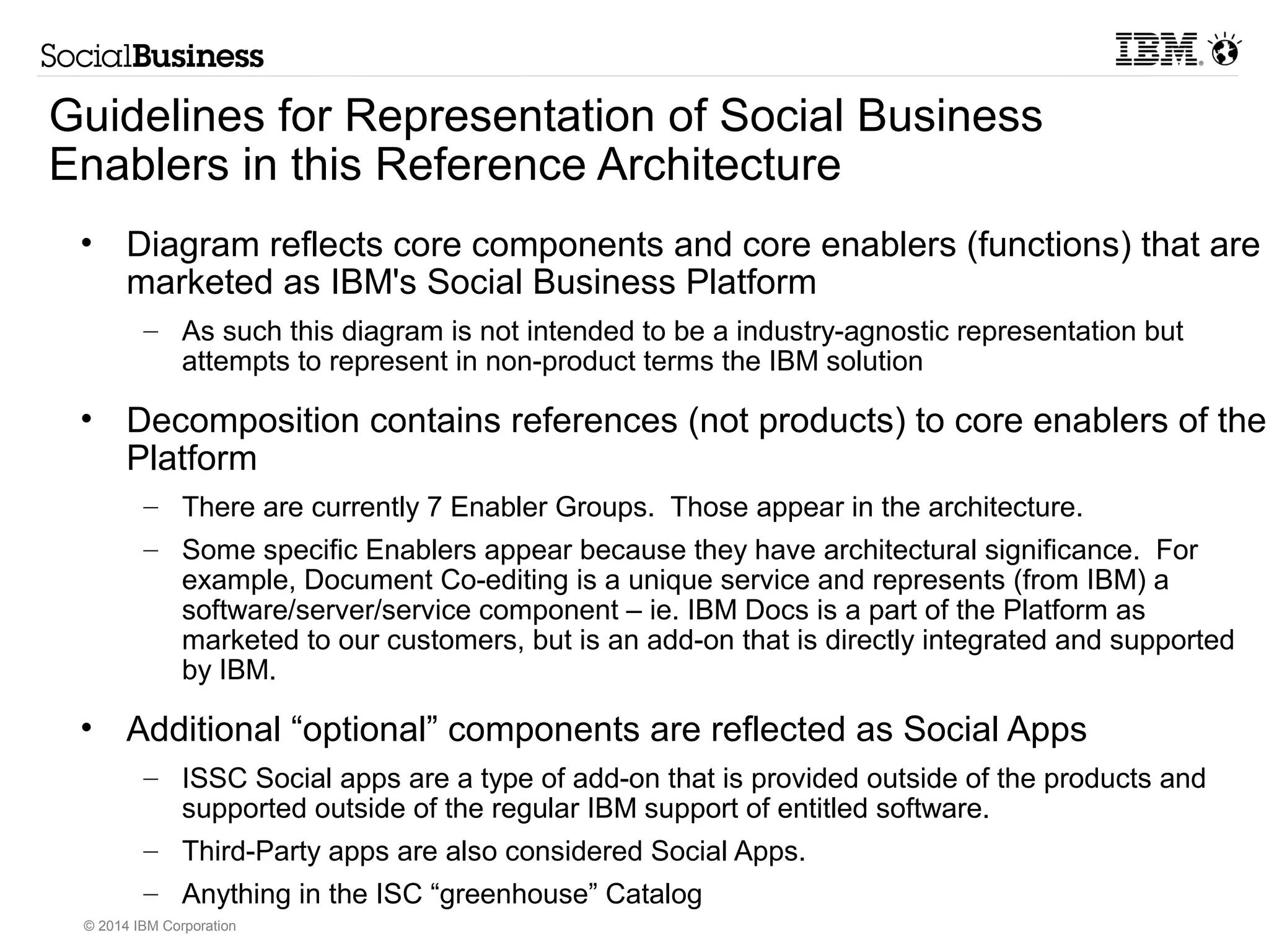 Architectural Decision: Enterprise Search 
Domains 
Global (ICA) 
Sources: Web, Content, Social, RDBMS, Email, File 
systems, CRM, Feeds 
Text Analytics: Thesauri, Clustering, Ontology Support, Semantic 
Processing, Entity Extraction, Relevancy 
Search Engine: Indexing, Converting, Crawling 
Meta-Data : Faceting, BI, Tagging, Taxonomy, Collaboration 
Native Component Search 
Connections (Social Business), People, Filenet, Sharepoint 
Were does Vivisimo fit in ? No response from lab 
IBM Content Analytics with Enterprise Search Native Component Search 
better search solution across multiple repositories, 
Can be used in addition to or instead of the native search engines 
(Portal, Connections, FileNet, etc) or in addition to those native search 
engines. 
Virtually unlimited in numbers of documents 
Ability to see external repositories 
Can be federated into Portal 
Ability to be single global search engine 
Content Analytics capability adds ability to create rules around context 
of content 
Broader search capabilities – more fine grain 
Discover what you don’t know 
Learn trends and patterns in your documents 
March 26, 2012 
© 2014 IBM Corporation 
WebSphere Portal contains its own built in search capability. 
Limited to 500,000 documents 
Only used within Portal 
No ability to see external content repositories (such as IBM FileNet) 
No federation capability with external search engine 
Connections Search 
Provides social search, recommendations 
Searches Connections content only 
Filenet (ECM) 
More integrated with respect to security – only see documents you have 
access to 
Vivisimo 
TBD 
Options: ICAES only 
Using ICA to replace native search interfaces within products, including Connections, 
is not ideal. Native Component product searches provide specific capabilities for 
power users and specific use cases and modifying product applications is costly. 
ICA with Native Component Search 
Most customer will use ICA for Enterprise Search but will also maintain product 
specific search capabilities for power users of that individual product. Individual 
vendor/product searches will have a place in any standards discussion. 
Best approach is to (a) define the search entry points to provide to the users, then (b) 
determine what search service best supports the search entry points 
Search Federation 
Federating from multiple sources into ICA is not ideal as it is difficult to compare 
relevancy across the search engines. There are solutions to this such as selecting 
result "slots" for inserting other search engine results but can require hard coding. 
 