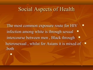 Social Aspects of HealthSocial Aspects of Health
The most common exposure route for HIVThe most common exposure route for...