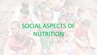 SOCIAL ASPECTS OF
NUTRITION
 