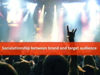 Socialationship between brand and target audience
 