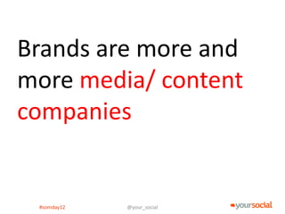Brands are more and
more media/ content
companies


 #somday12   @your_social
 