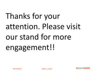 Thanks for your
attention. Please visit
our stand for more
engagement!!

  #somday12   @your_social
 