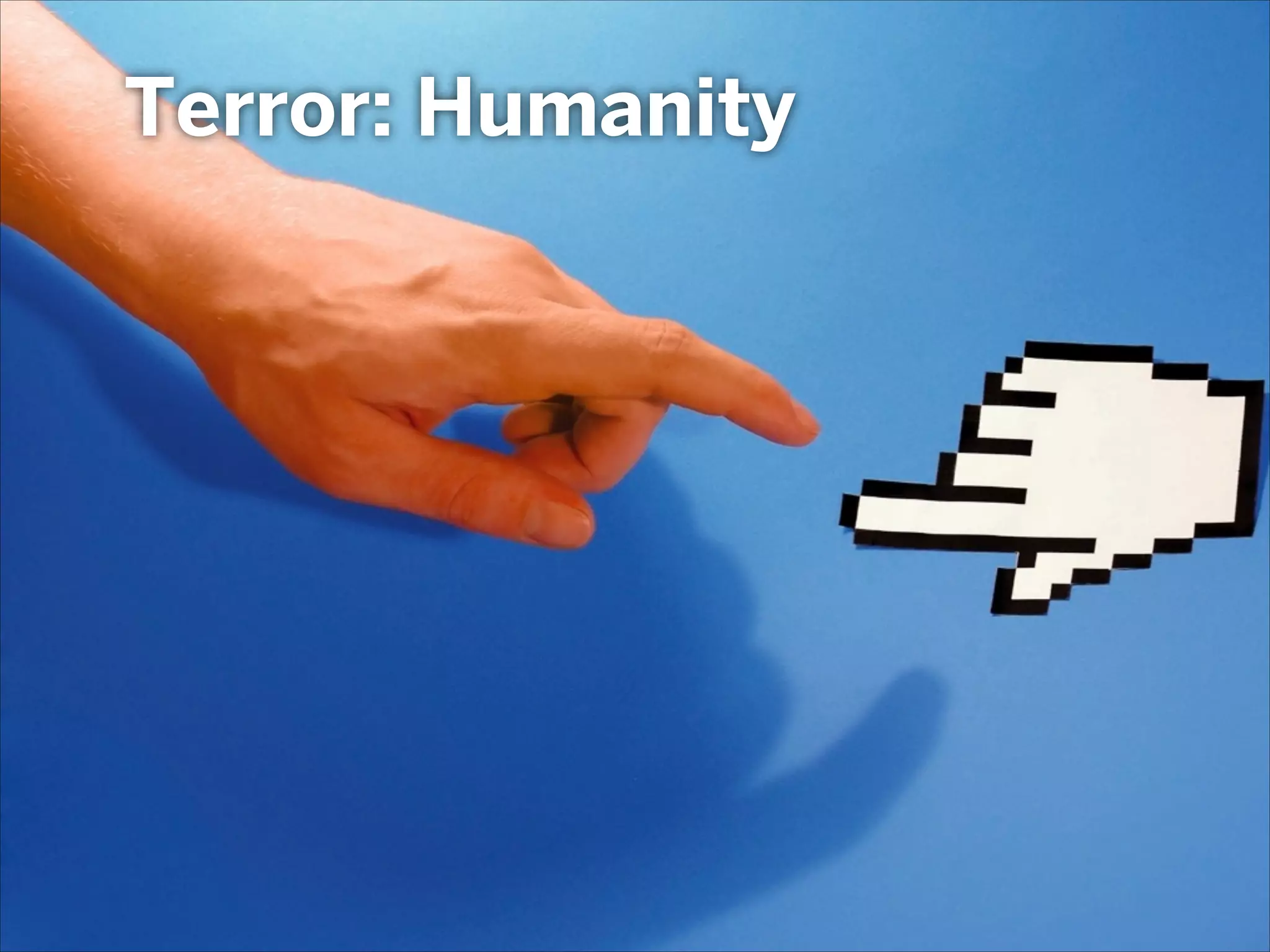 It Comes down to the 3 Ts
‣ Time
‣ Talent
‣ Terror
 