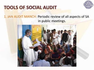 TOOLS OF SOCIAL AUDIT
1. JAN AUDIT MANCH: Periodic review of all aspects of SA
in public meetings.
 