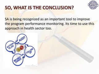 SO, WHAT IS THE CONCLUSION?
SA is being recognized as an important tool to improve
the program performance monitoring. Its time to use this
approach in health sector too.
 