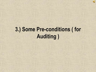 3.) Some Pre-conditions ( for
Auditing )
 