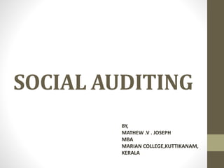 SOCIAL AUDITING
BY,
MATHEW .V . JOSEPH
MBA
MARIAN COLLEGE,KUTTIKANAM,
KERALA
 