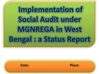 Implementation of
Social Audit under
MGNREGA in West
Bengal : a Status Report
Date:

Place:

 