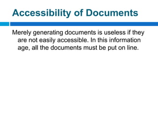 Accessibility of Documents
Merely generating documents is useless if they
 are not easily accessible. In this information
 age, all the documents must be put on line.
 