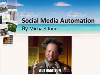 Social Media Automation
By Michael Jones
 
