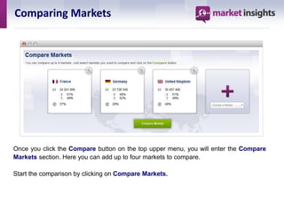 Comparing Markets




Once you click the Compare button on the top upper menu, you will enter the Compare
Markets section. Here you can add up to four markets to compare.

Start the comparison by clicking on Compare Markets.
 