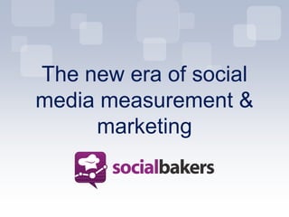 The new era of social
media measurement &
marketing
 