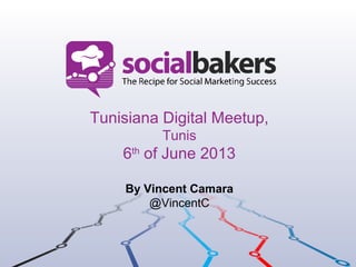 Tunisiana Digital Meetup,
Tunis
6th
of June 2013
By Vincent Camara
@VincentC
 