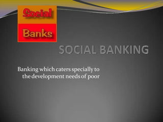 Banking which caters specially to
thedevelopment needsof poor
 