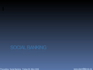 www.electr OU ncle.de Pre:publica  Social Banking  Freitag 06. März 2009 