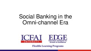 Social Banking in the
Omni-channel Era
 