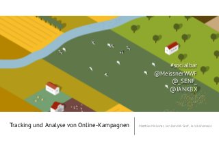 Tracking und Analyse von Online-Kampagnen Matthias Meissner, Jan-Hendrik Senf, Jan Heinemann
#socialbar
@MeissnerWWF
@_SENF_
@JANKBX
 