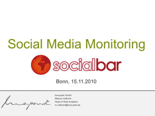 Bonn, 15.11.2010
Social Media Monitoring
luna-park GmbH
Markus Vollmert
Head of Web Analytics
m.vollmert@luna-park.de
 
