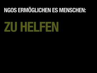 NGOS ERMÖGLICHEN ES MENSCHEN:


ZU HELFEN
 