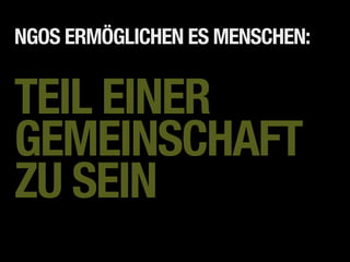 NGOS ERMÖGLICHEN ES MENSCHEN:


TEIL EINER
GEMEINSCHAFT
ZU SEIN
 