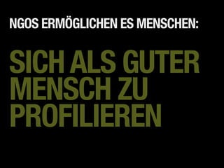 NGOS ERMÖGLICHEN ES MENSCHEN:


SICH ALS GUTER
MENSCH ZU
PROFILIEREN
 
