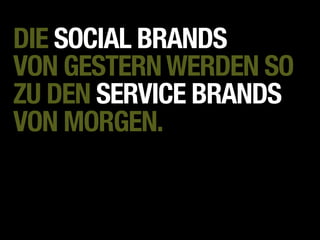 DIE SOCIAL BRANDS
VON GESTERN WERDEN SO
ZU DEN SERVICE BRANDS
VON MORGEN.
 