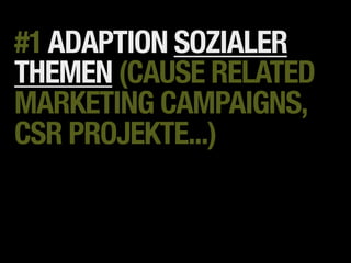 #1 ADAPTION SOZIALER
THEMEN (CAUSE RELATED
MARKETING CAMPAIGNS,
CSR PROJEKTE...)
 