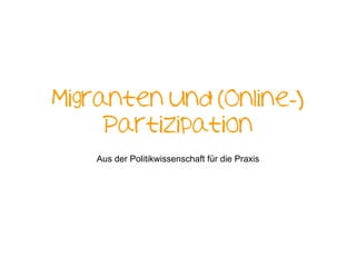 Migranten und (Online-)
     Partizipation
    Aus der Politikwissenschaft für die Praxis
 