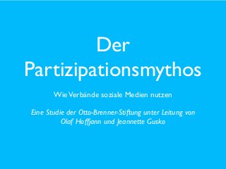 Der
Partizipationsmythos
Wie Verbände soziale Medien nutzen
Eine Studie der Otto-Brenner-Stiftung unter Leitung von
Olaf Hoffjann und Jeannette Gusko

 