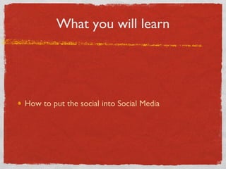 What you will learn How to put the social into Social Media 