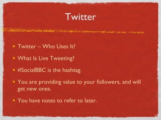 Twitter Twitter – Who Uses It? What Is Live Tweeting? #SocialBBC is the hashtag. You are providing value to your followers, and will get new ones.  You have notes to refer to later. 