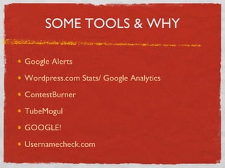 SOME TOOLS & WHY Google Alerts Wordpress.com Stats/ Google Analytics ContestBurner TubeMogul GOOGLE!  Usernamecheck.com 