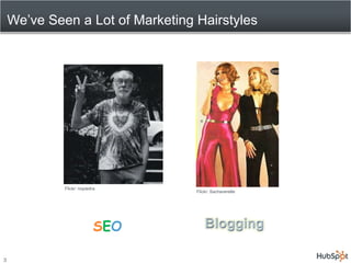 We’ve Seen a Lot of Marketing Hairstyles,[object Object],3,[object Object],Flickr: nopiedra,[object Object],Flickr: Sachaverelle,[object Object],Blogging,[object Object],SEO,[object Object]