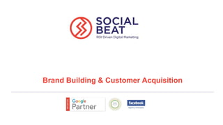 5/09/2018
Brand Building & Customer Acquisition
 