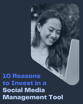 10 Reasons
to Invest in a
Social Media
Management Tool
 