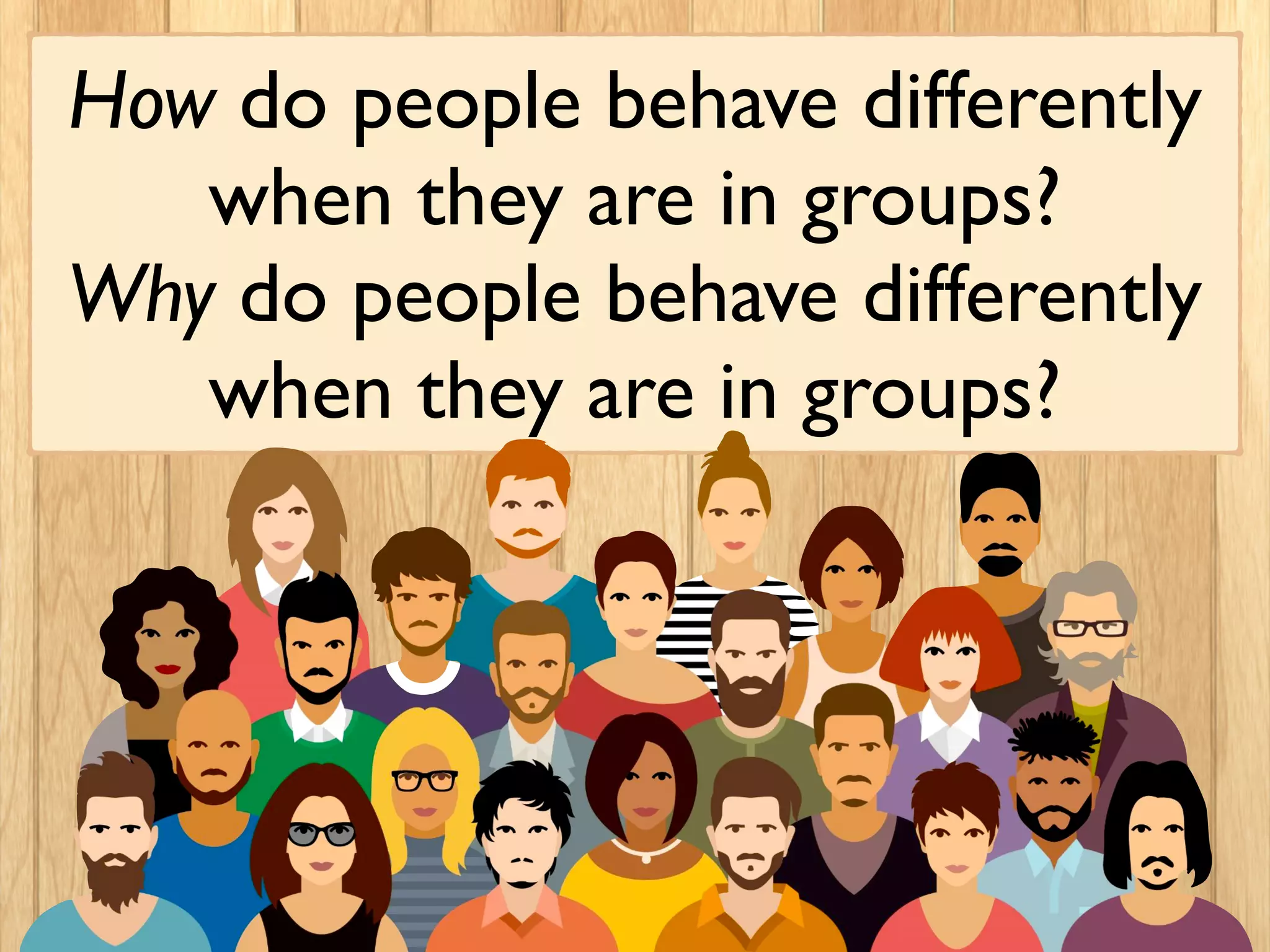 How do people behave differently
when they are in groups?
Why do people behave differently
when they are in groups?
 