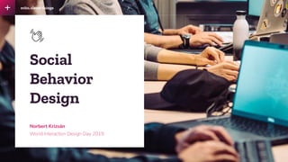 mito. clever things
Social
Behavior
Design
Norbert Krizsán
World Interaction Design Day 2019
 