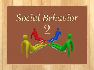 Social Behavior
2
 