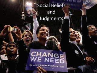 Social Beliefs
and
Judgments
 