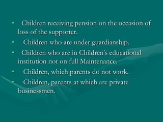 Children receiving pension on the occasion of loss of the supporter.   Children who are under guardianship.  Children who are in Children's educational institution not on full Maintenance.   Children, which parents do not work.   Children, parents at which are private businessmen.