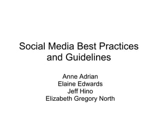 Social Media Best Practices and Guidelines Anne Adrian Elaine Edwards Jeff Hino Elizabeth Gregory North 