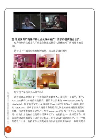 五. 谁的家具厂商这样做社会化媒体推广？用家的温情直击心灵 。
                              更为特别的且看家具厂商是如何通过社会化媒体随时了解消费者的需
                             求？

                              请看以下一组足以唤醒您的温情，直击您心灵的图片




                              您发现了这些家具品牌了吗？
社会化媒体口碑营销实战指南 | 2010/12/10




                               这些家具品牌来自于一个在欧洲的美籍华人，和冠军一个名字，李宁，
                             Made.com 获得 250 万英镑的投资，投资方主要来自 PROFoundersCapital 与
                             JainaCapital，28 岁的李宁并不是创业新鲜人，2007 年他与人合伙在巴黎创
                             立 MyFab.com，证明了在家具消费者和制造商之间建立直接销售渠道的可
                             行性。由消费者投票决定生产，尽管 m ade.com 定位为一个设计、制造公
                             司，但他们并没有自己的设计团队和工厂：他们搭建一个虚拟的平台，让
                             优秀的设计师来提交自己的设计作品。在十余人的创业团队中，有一个成
                             员是设计出身，他的工作主要是对这些作品进行初步的审批，判断其是否


14
 
