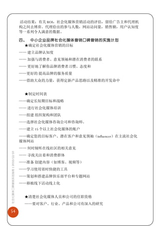 活动结果：有关 ROI，社会化媒体营销活动的评估，留给广告主和代理机
                             构之间去博弈。代理给出的参与人数，网站访问量，销售额，用户认知度
                             等一系列令人满意的数据。

                             四、 中小企业品牌社会化媒体营销口碑营销的实施计划
                              ★确定社会化媒体营销的目标
                             —— 建立品牌认知度
                             —— 加强与消费者、意见领袖和潜在消费者的联系
                             —— 更好地了解你品牌消费者习惯、态度和
                             ——更好的 提高品牌的服务质量
                             ——借助大众的力量，获得定新产品思路以及精准的开发命中


                              ★制定时间表
                             ——确定长短期目标和战略
                             —— 进行社会化媒体培训
                             ——组建 组织架构和团队
                             ——选择社会化媒体咨询公司和咨询师。
                             ——建立 15 个以上社会化媒体的账户
                             ——确定您的目标客户、潜在客户和意见领袖（influencer）在主流社会化
                             媒体网站
                             —— 何时倾听在线社区的相关意见
社会化媒体口碑营销实战指南 | 2010/12/10




                             —— 寻找关注着和消费群体
                             ——准备 创建内容（如博客、视频等）
                             ——学习使用省时快捷的工具
                             ——策划和搭建品牌俱乐部平台和专题网站
                             ——移植线下活动线上化


                              ★清楚社会化媒体人员和公司的任职资格
                              ——要对客户、行业、产品和公司有深入的研究

54
 