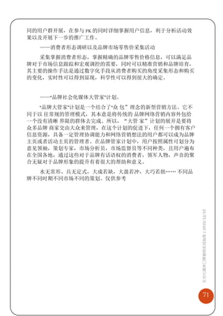 同的用户群开展，在参与 PK 的同时详细掌握用户信息，利于分析活动效
果以及开展下一步的推广工作。
  ——消费者形态调研以及品牌市场零售价采集活动
  采集掌握消费者形态，掌握精确的品牌零售价格信息，可以满足品
牌对于市场信息跟踪和宏观调控的需要，同时可以精准营销和品牌培育，
其主要的操作手法是通过数字化手段从消费者购买的角度采集形态和购买
的变化，实时性可以得到显现，科学性可以得到很大的确定。


  ——“品牌社会化媒体大管家”计划。
  “品牌大管家”计划是一个结合了“众 包”理念的新型营销方法。它不
同于以 往常规的管理模式，其本意是将传统的 品牌网络营销内容外包给
一个没有清晰 界限的群体去完成。所以，“大管 家”计划的展开是要将
众多品牌 商家交由大众来管理，在这个计划的促进下，任何一个拥有客户
信息资源，具备一定管理协调能力和网络营销想法的用户都可以成为品牌
主页或者活动主页的管理者。在品牌管家计划中，用户按照属性可划分为
意见领袖，策划专家，市场分析员，市场监督员等不同种类，且用户遍布
在全国各地，通过这些对于品牌有话语权的消费者，领军人物，声音的聚
合无疑对于品牌形象的提升有着很大的帮助和意义。
  水无常形、兵无定式，大成若缺，大盈若冲，大巧若拙„„ 不同品
牌不同时期不同市场不同的策划。仅供参考



                                     社会化媒体口碑营销实战指南 | 2010/12/10




                                         71
 