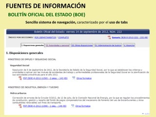 FUENTES DE INFORMACIÓN
BOLETÍN OFICIAL DEL ESTADO (BOE)
       Sencillo sistema de navegación, caracterizado por el uso de tabs
 