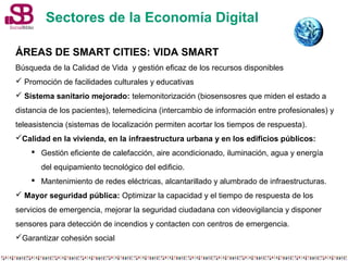 Sectores de la Economía Digital 
ÁREAS DE SMART CITIES: VIDA SMART 
Búsqueda de la Calidad de Vida y gestión eficaz de los...