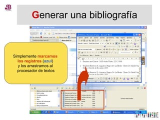 G enerar una bibliografía Simplemente  marcamos  los registros  ( azul )  y los arrastramos al  procesador de textos 